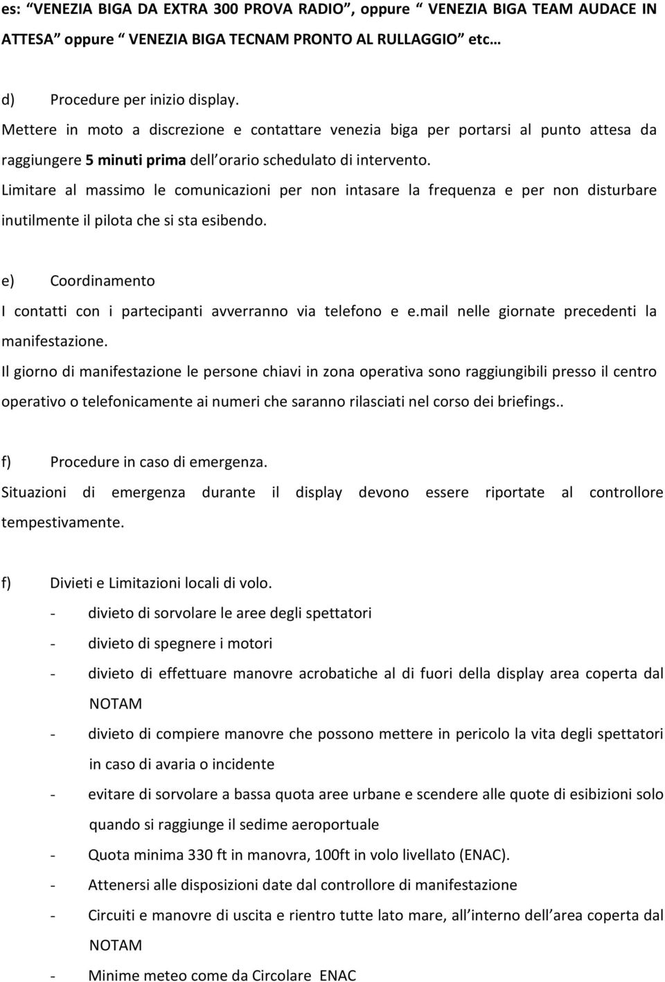 Limitare al massimo le comunicazioni per non intasare la frequenza e per non disturbare inutilmente il pilota che si sta esibendo.