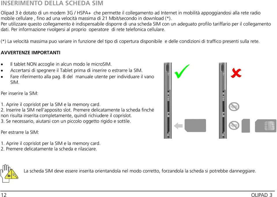 Per informazione rivolgersi al proprio operatore di rete telefonica cellulare.