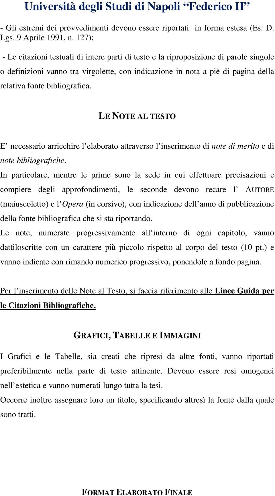 bibliografica. LE NOTE AL TESTO E necessario arricchire l elaborato attraverso l inserimento di note di merito e di note bibliografiche.