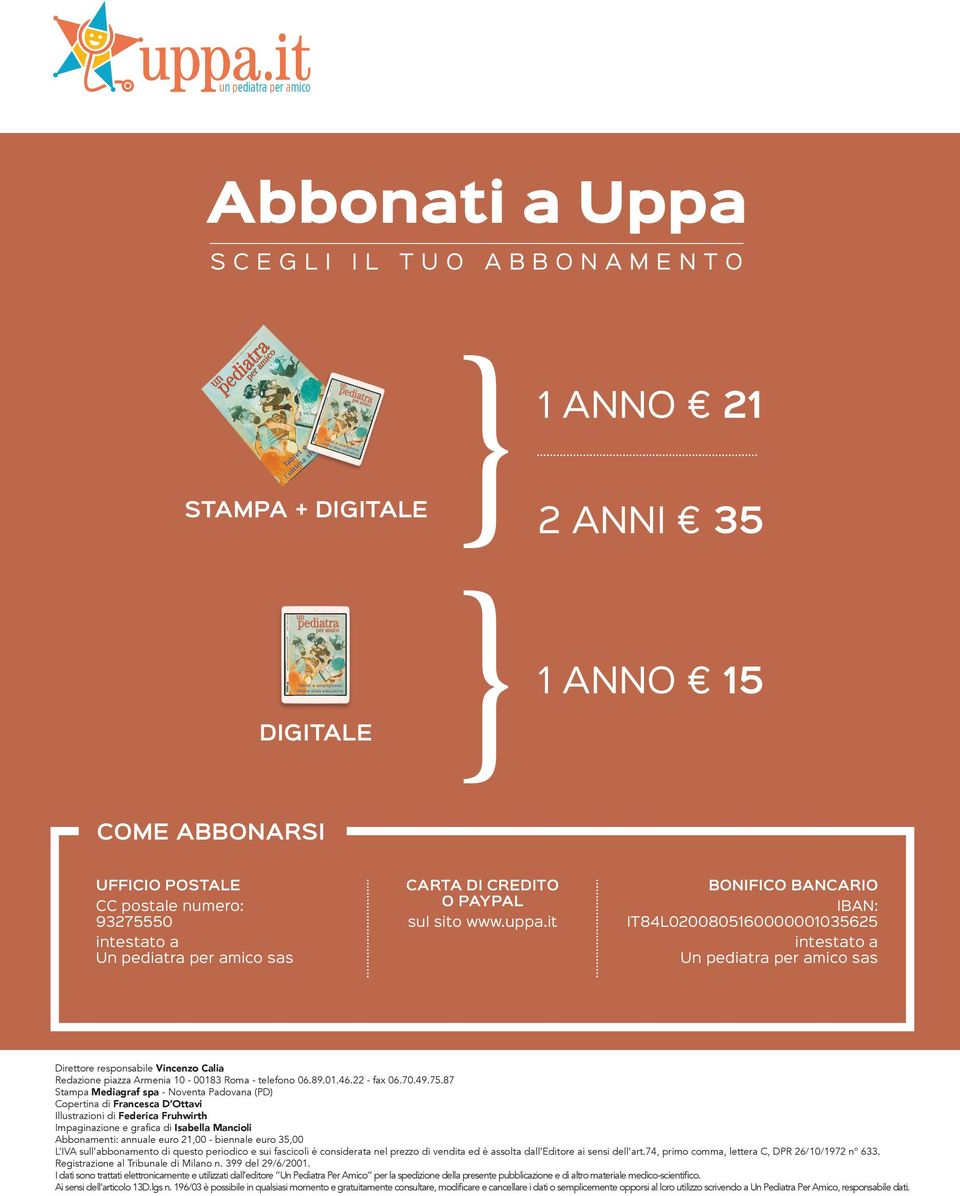 it BONIFICO BANCARIO IBAN: IT84L0200805160000001035625 intestato a Un pediatra per amico sas Direttore responsabile Vincenzo Calia Redazione piazza Armenia 10-00183 Roma - telefono 06.89.01.46.