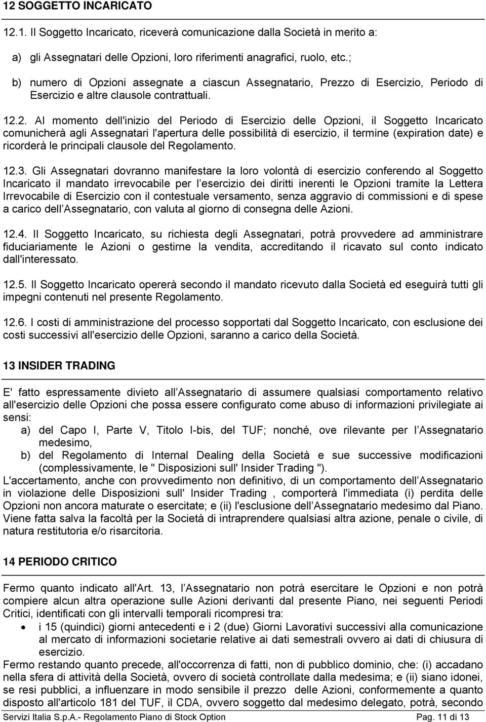 2. Al momento dell'inizio del Periodo di Esercizio delle Opzioni, il Soggetto Incaricato comunicherà agli Assegnatari l'apertura delle possibilità di esercizio, il termine (expiration date) e