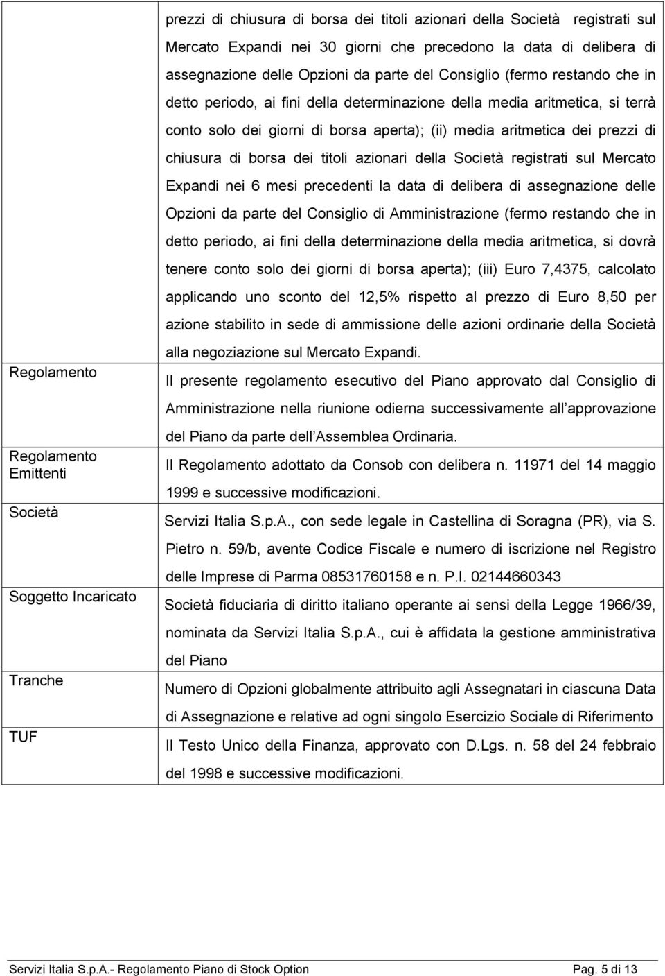 titoli azionari della Società registrati sul Mercato Expandi nei 6 mesi precedenti la data di delibera di assegnazione delle Opzioni da parte del Consiglio di Amministrazione (fermo restando che in