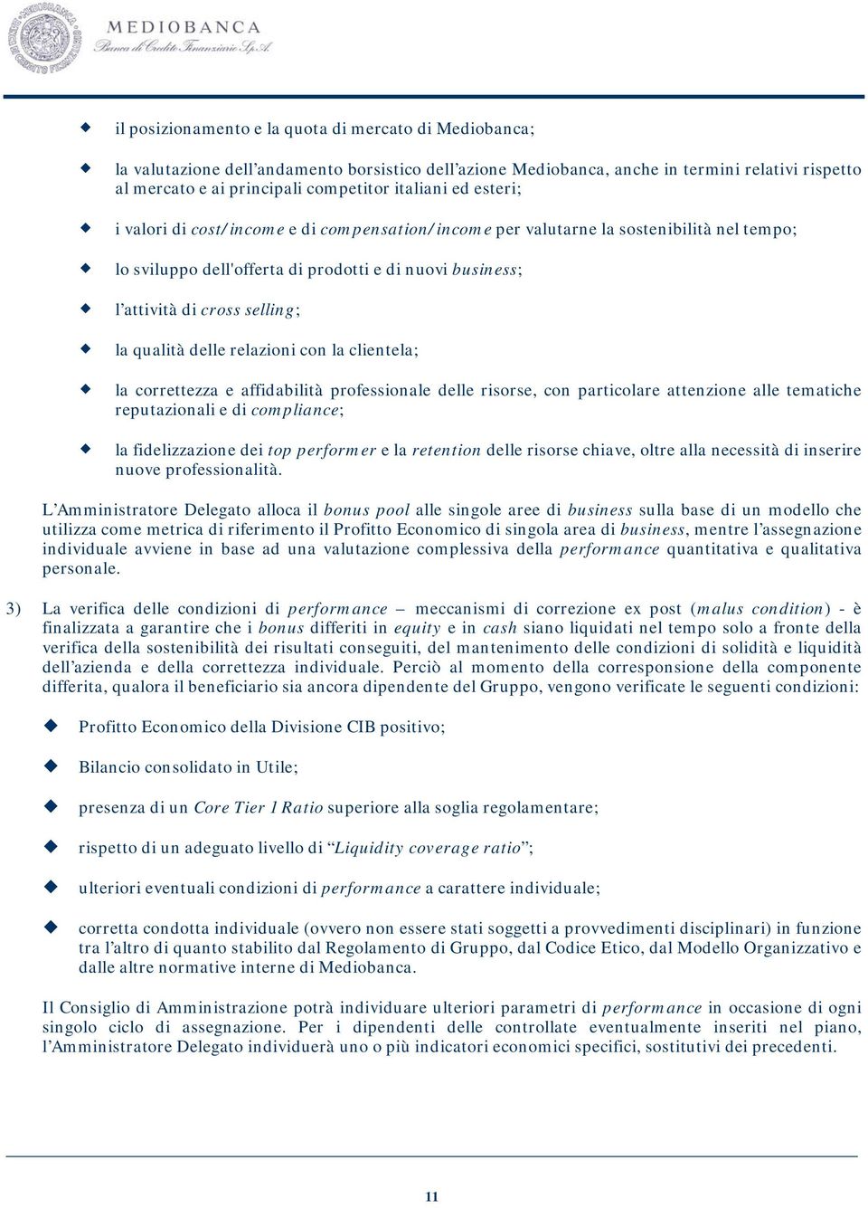 la qualità delle relazioni con la clientela; la correttezza e affidabilità professionale delle risorse, con particolare attenzione alle tematiche reputazionali e di compliance; la fidelizzazione dei