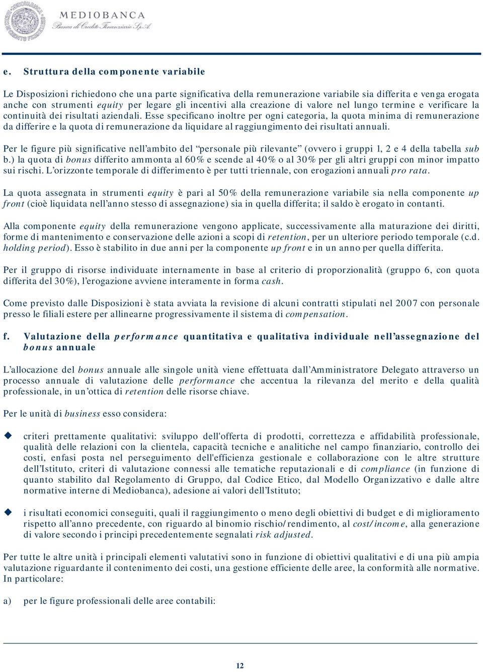 Esse specificano inoltre per ogni categoria, la quota minima di remunerazione da differire e la quota di remunerazione da liquidare al raggiungimento dei risultati annuali.