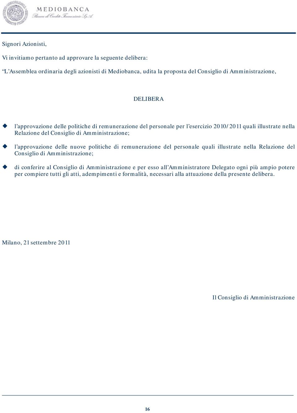 nuove politiche di remunerazione del personale quali illustrate nella Relazione del Consiglio di Amministrazione; di conferire al Consiglio di Amministrazione e per esso all