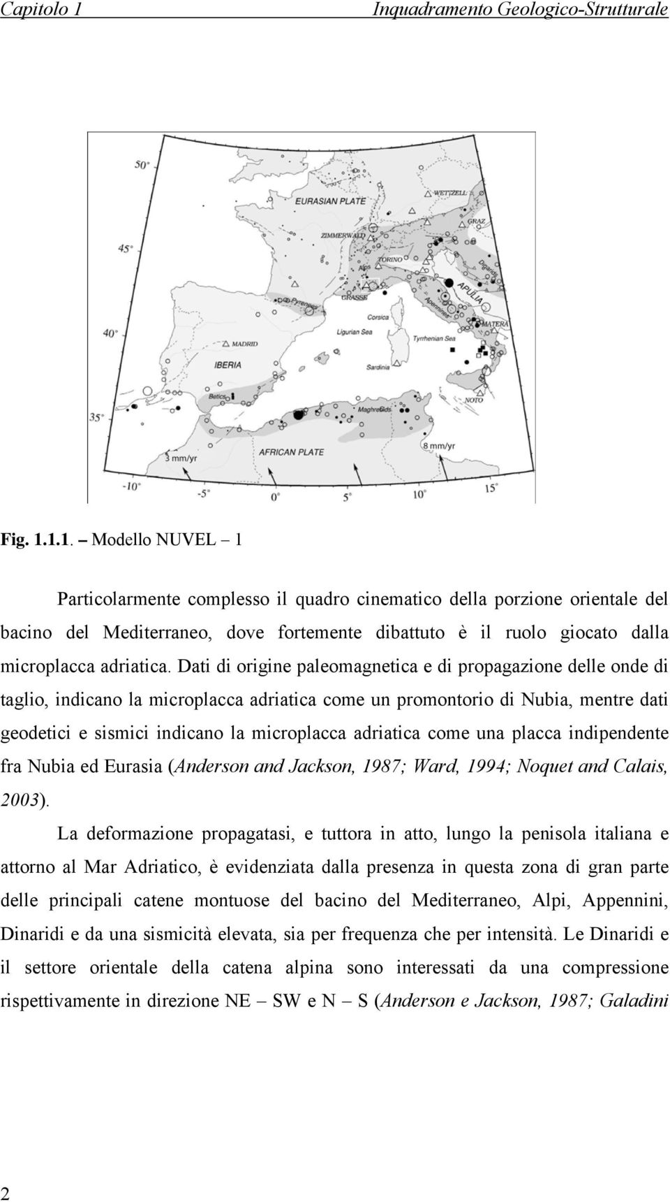 1.1. Modello NUVEL 1 Particolarmente complesso il quadro cinematico della porzione orientale del bacino del Mediterraneo, dove fortemente dibattuto è il ruolo giocato dalla microplacca adriatica.