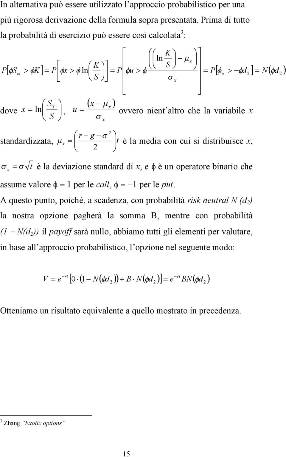 x è la media con cui si distribuisce x, t x è la deviazione standard di x, e è un operatore binario che assume valore 1 per le call, 1 per le put.