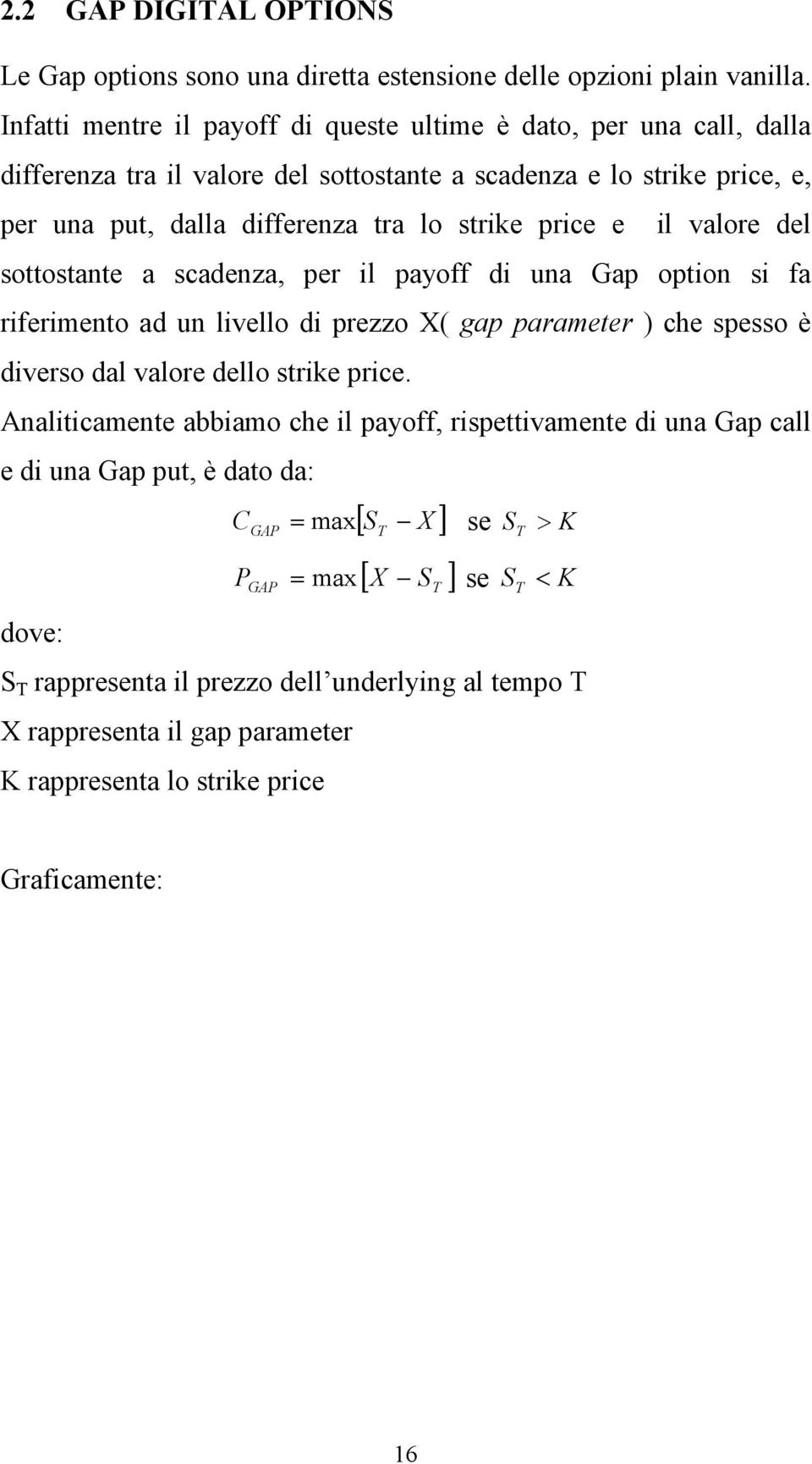 price e il valore del sottostante a scadenza, per il payoff di una Gap option si fa riferimento ad un livello di prezzo X( gap parameter ) che spesso è diverso dal valore dello strike price.