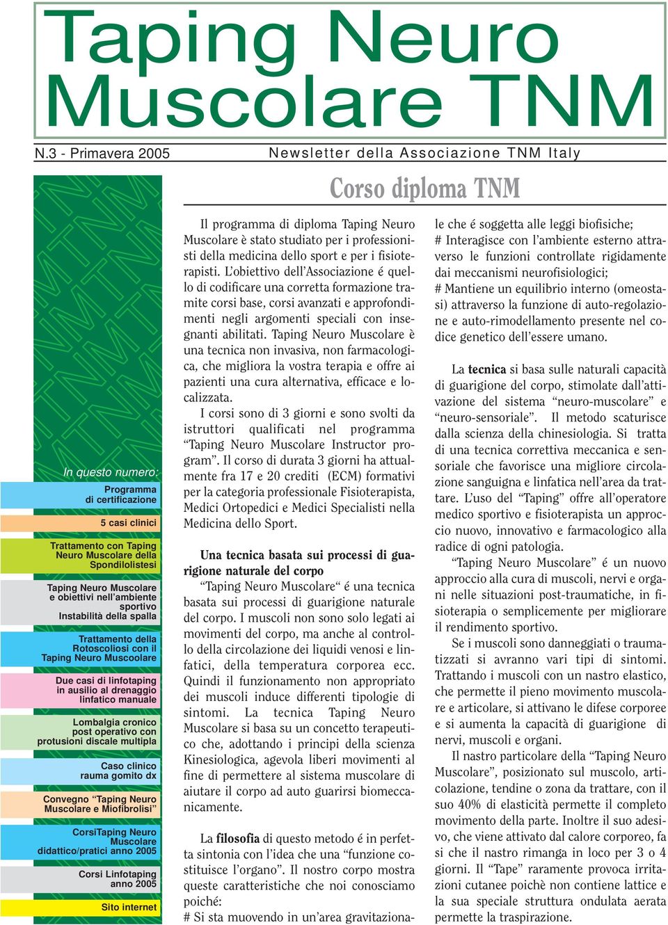 Instabilità della spalla Trattamento della Rotoscoliosi con il Taping Neuro Muscoolare Due casi di linfotaping in ausilio al drenaggio linfatico manuale Lombalgia cronico post operativo con