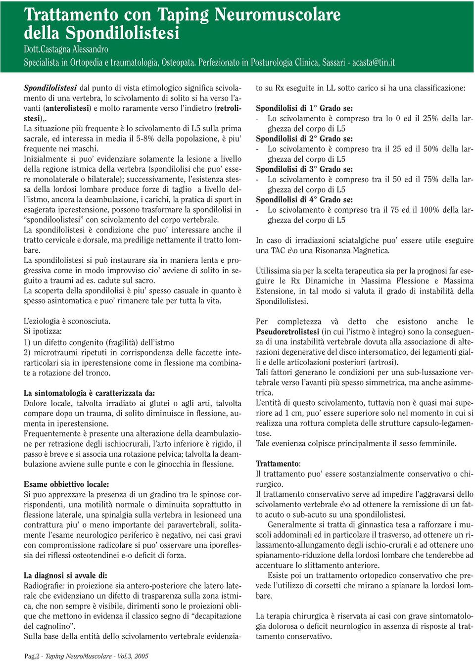 (retrolistesi),. La situazione più frequente è lo scivolamento di L5 sulla prima sacrale, ed interessa in media il 5-8% della popolazione, è piu frequente nei maschi.