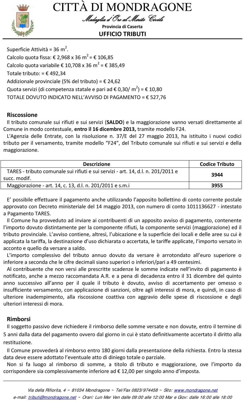 statale e pari ad 0,30/ m 2 ) = 10,80 TOTALE DOVUTO INDICATO NELL AVVISO DI PAGAMENTO = 527,76 Riscossione Il tributo comunale sui rifiuti e sui servizi (SALDO) e la maggiorazione vanno versati