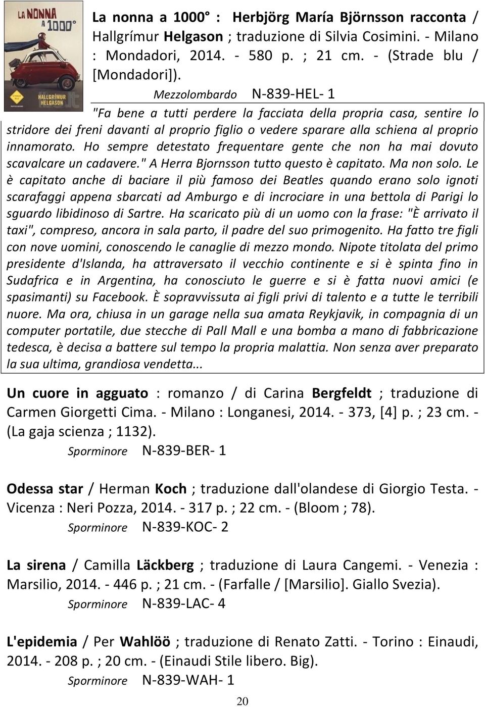 Ho sempre detestato frequentare gente che non ha mai dovuto scavalcare un cadavere." A Herra Bjornsson tutto questo è capitato. Ma non solo.