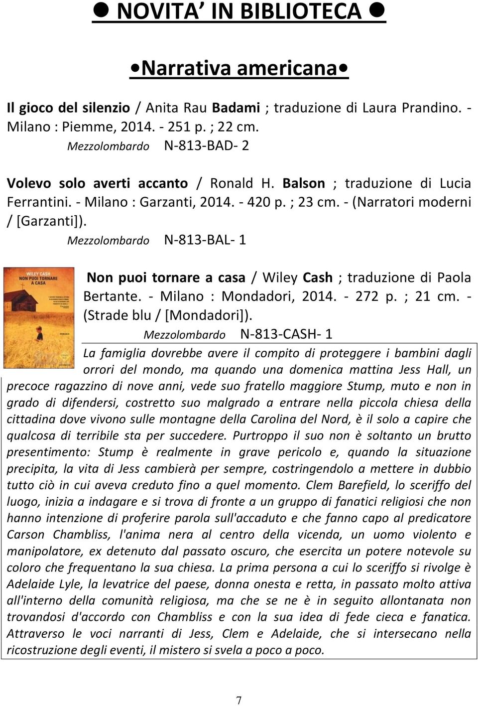 Mezzolombardo N-813-BAL- 1 Non puoi tornare a casa / Wiley Cash ; traduzione di Paola Bertante. - Milano : Mondadori, 2014. - 272 p. ; 21 cm. - (Strade blu / [Mondadori]).