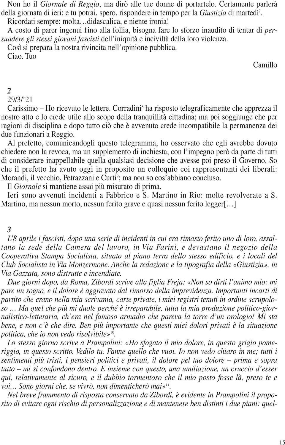 A costo di parer ingenui fino alla follia, bisogna fare lo sforzo inaudito di tentar di persuadere gli stessi giovani fascisti dell iniquità e inciviltà della loro violenza.