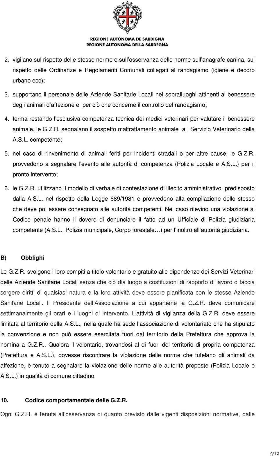 ferma restando l esclusiva competenza tecnica dei medici veterinari per valutare il benessere animale, le G.Z.R. segnalano il sospetto maltrattamento animale al Servizio Veterinario della A.S.L.