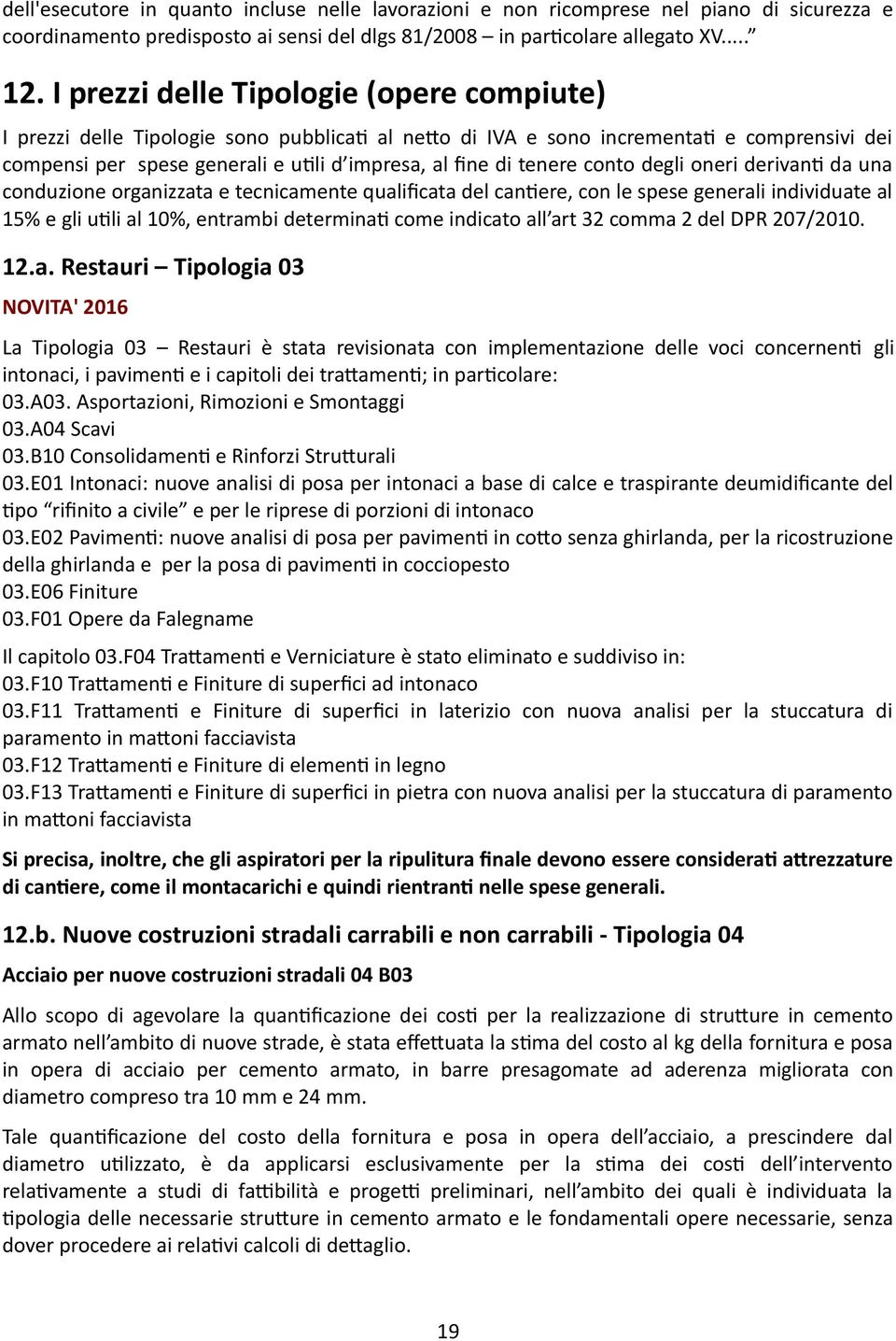 tenere conto degli oneri derivanti da una conduzione organizzata e tecnicamente qualificata del cantiere, con le spese generali individuate al 15% e gli utili al 1%, entrambi determinati come