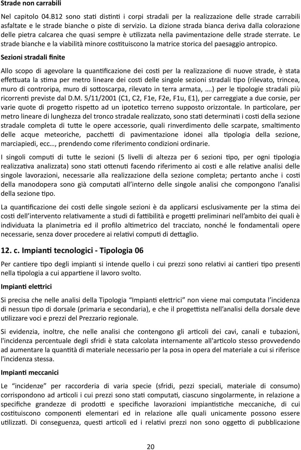 Le strade bianche e la viabilità minore costituiscono la matrice storica del paesaggio antropico.