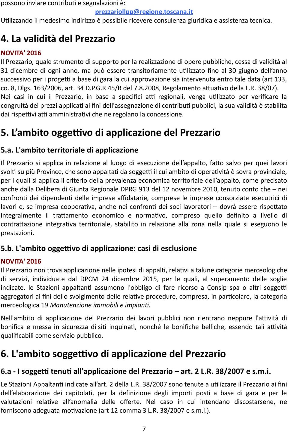 utilizzato fino al 3 giugno dell anno successivo per i progetti a base di gara la cui approvazione sia intervenuta entro tale data (art 133, co. 8, Dlgs. 163/26, art. 34 D.P.G.R 45/R del 7.8.28, Regolamento attuativo della L.