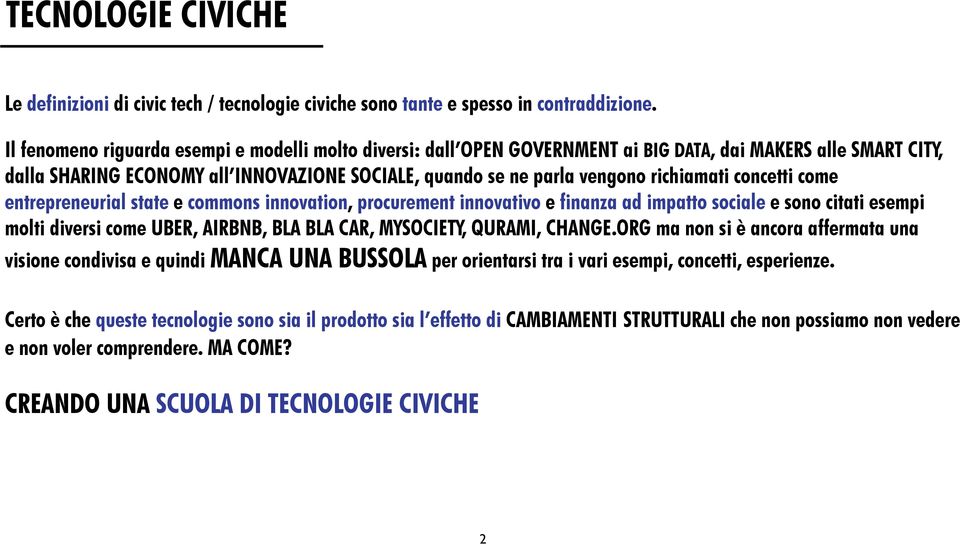 concetti come entrepreneurial state e commons innovation, procurement innovativo e finanza ad impatto sociale e sono citati esempi molti diversi come UBER, AIRBNB, BLA BLA CAR, MYSOCIETY, QURAMI,