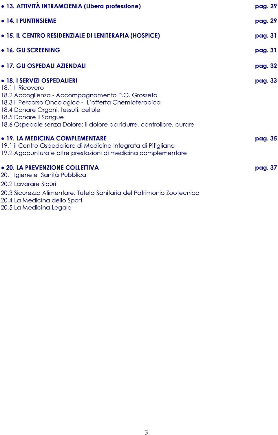 5 Donare il Sangue 18.6 Ospedale senza Dolore: il dolore da ridurre, controllare, curare 19. LA MEDICINA COMPLEMENTARE pag. 35 19.1 il Centro Ospedaliero di Medicina Integrata di Pitigliano 19.