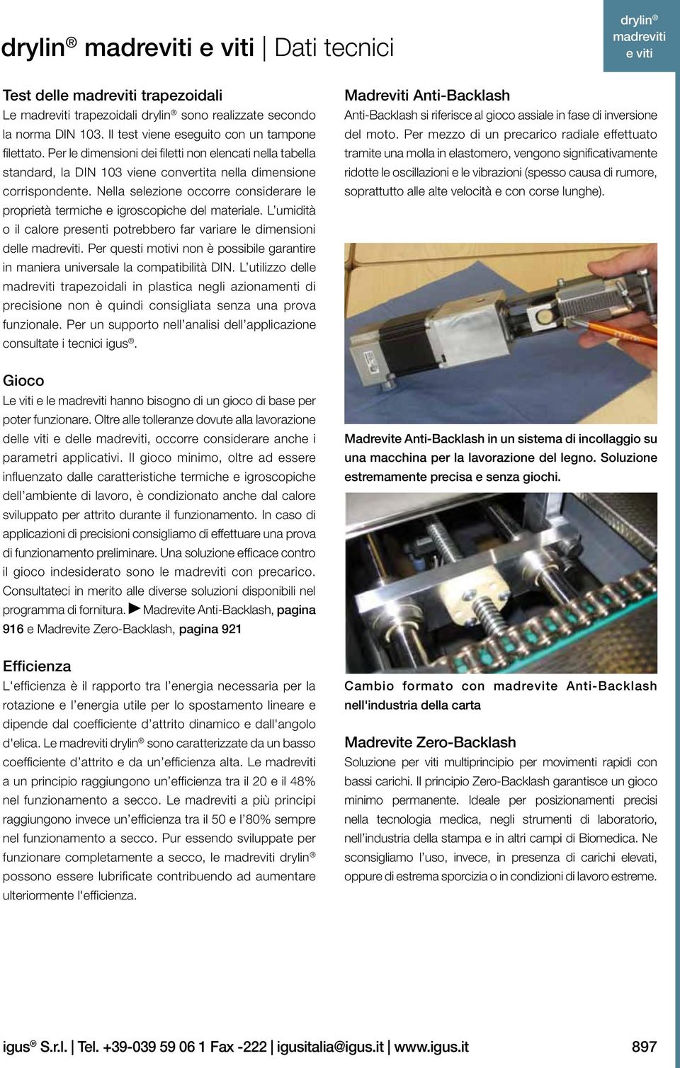 Nella selezione occorre considerare le proprietà termiche e igroscopiche del materiale. L umidità o il calore presenti potrebbero far variare le dimensioni delle.