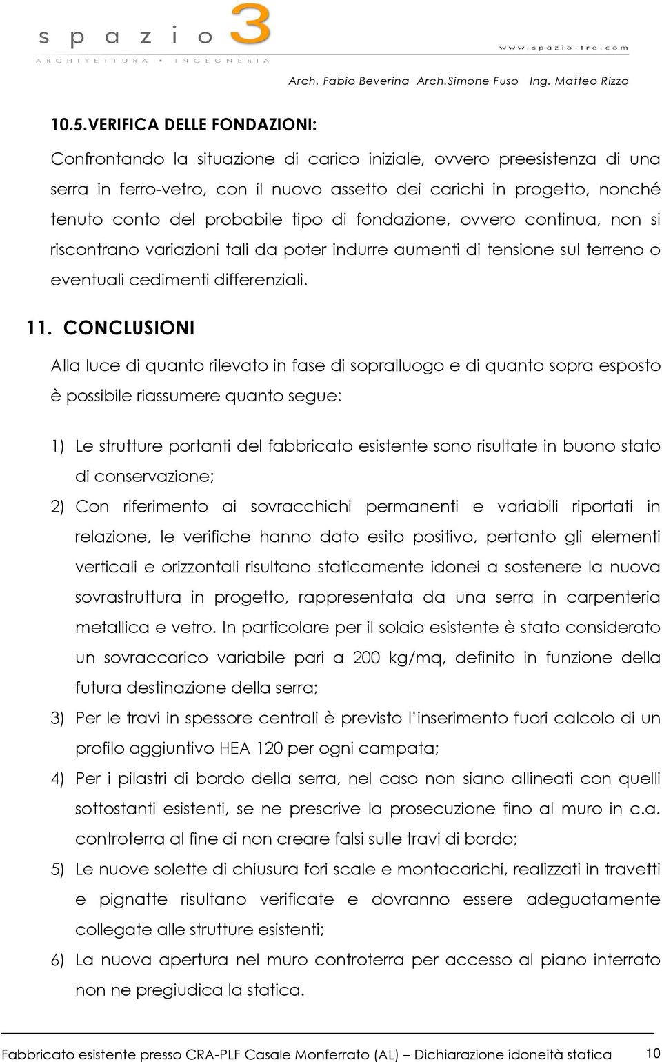 CONCLUSIONI Alla luce di quanto rilevato in fase di sopralluogo e di quanto sopra esposto è possibile riassumere quanto segue: 1) Le strutture portanti del fabbricato esistente sono risultate in