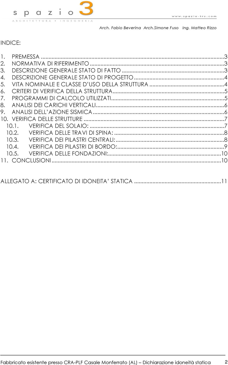 ANALISI DELL AZIONE SISMICA...6 10. VERIFICA DELLE STRUTTURE...7 10.1. VERIFICA DEL SOLAIO:...7 10.2. VERIFICA DELLE TRAVI DI SPINA:...8 10.3. VERIFICA DEI PILASTRI CENTRALI:...8 10.4.