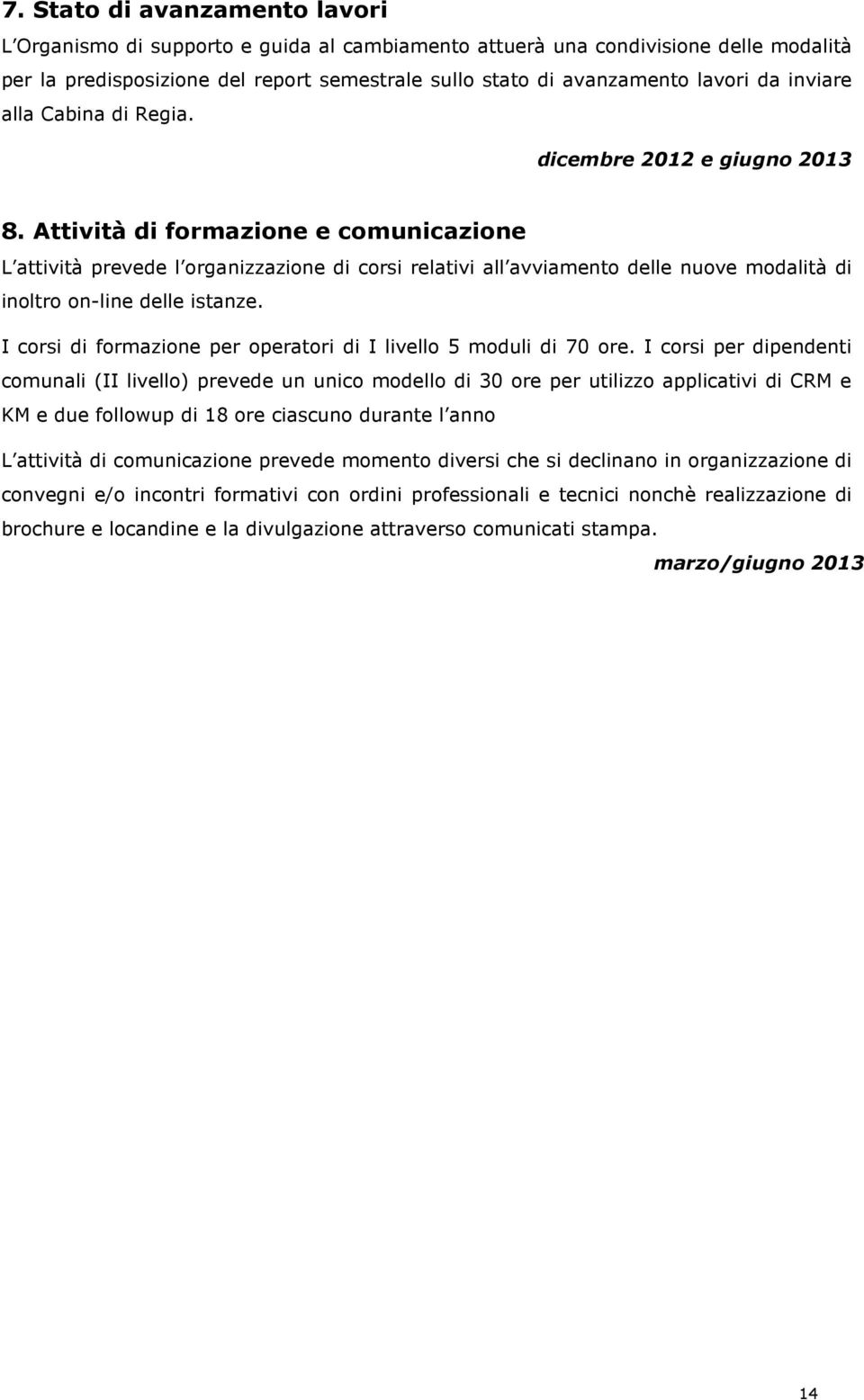 Attività di formazione e comunicazione L attività prevede l organizzazione di corsi relativi all avviamento delle nuove modalità di inoltro on-line delle istanze.