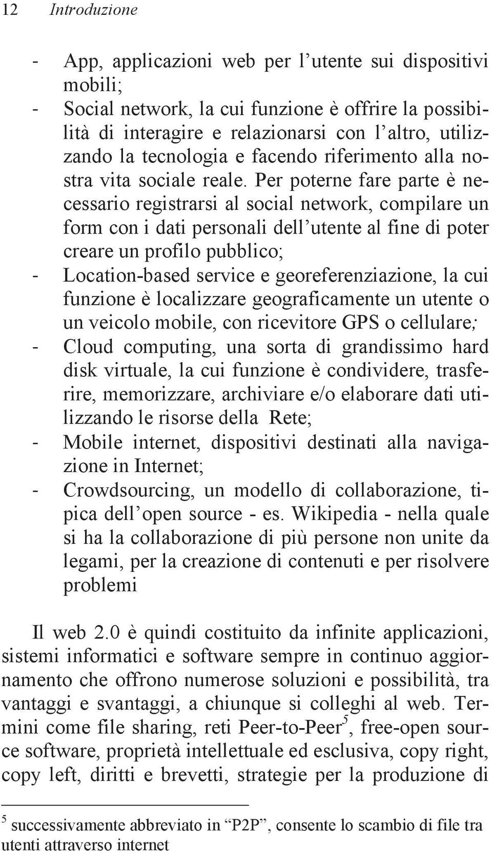 Per poterne fare parte è necessario registrarsi al social network, compilare un form con i dati personali dell utente al fine di poter creare un profilo pubblico; Location-based service e