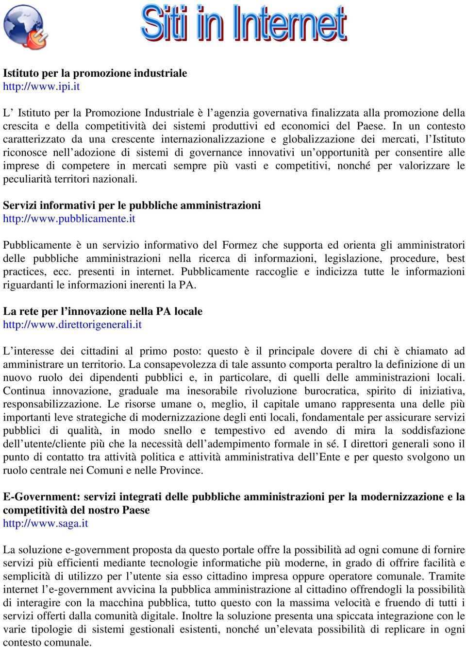 In un contesto caratterizzato da una crescente internazionalizzazione e globalizzazione dei mercati, l Istituto riconosce nell adozione di sistemi di governance innovativi un opportunità per