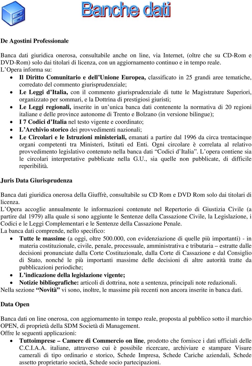 L Opera informa su: Il Diritto Comunitario e dell Unione Europea, classificato in 25 grandi aree tematiche, corredato del commento giurisprudenziale; Le Leggi d Italia, con il commento