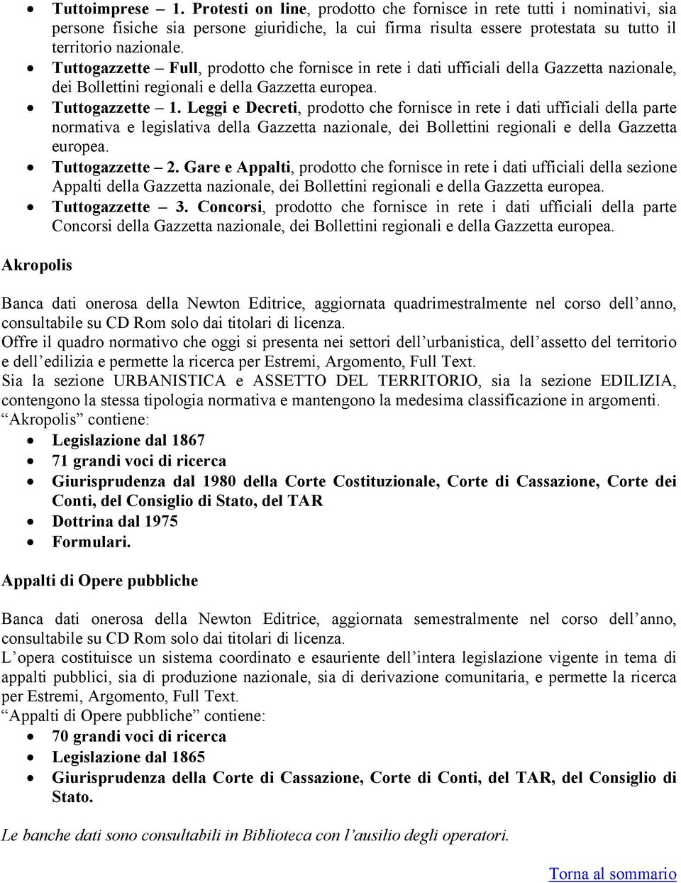 Leggi e Decreti, prodotto che fornisce in rete i dati ufficiali della parte normativa e legislativa della Gazzetta nazionale, dei Bollettini regionali e della Gazzetta europea. Tuttogazzette 2.