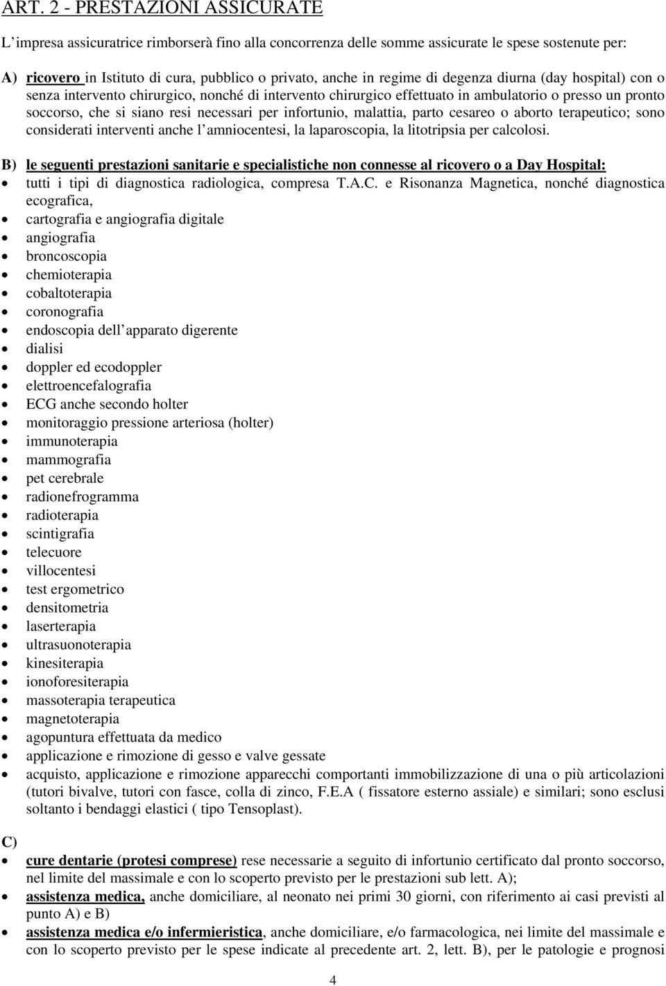 infortunio, malattia, parto cesareo o aborto terapeutico; sono considerati interventi anche l amniocentesi, la laparoscopia, la litotripsia per calcolosi.