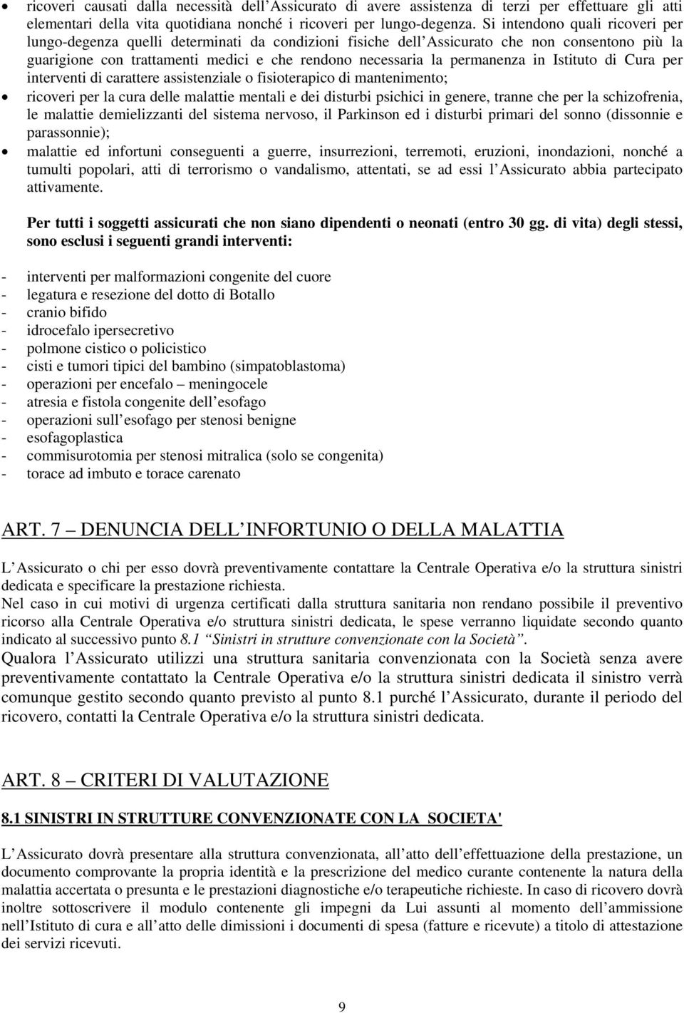 permanenza in Istituto di Cura per interventi di carattere assistenziale o fisioterapico di mantenimento; ricoveri per la cura delle malattie mentali e dei disturbi psichici in genere, tranne che per