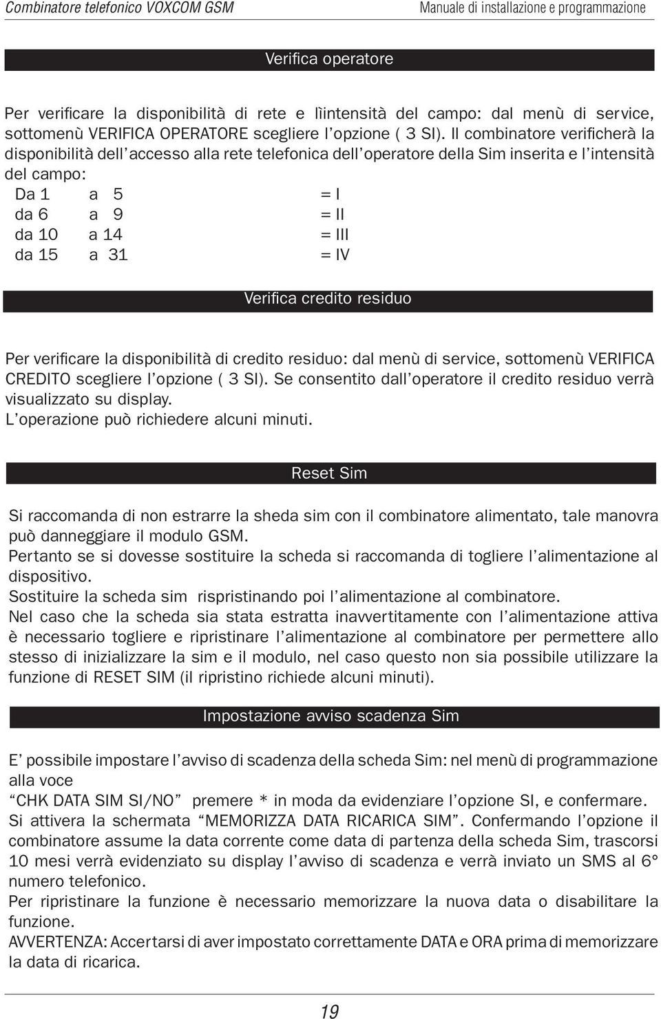 Verifi ca credito residuo Verifi ca credito Per verifi care la disponibilità di credito residuo: dal menù di service, sottomenù VERIFICA CREDITO scegliere l opzione ( 3 SI).