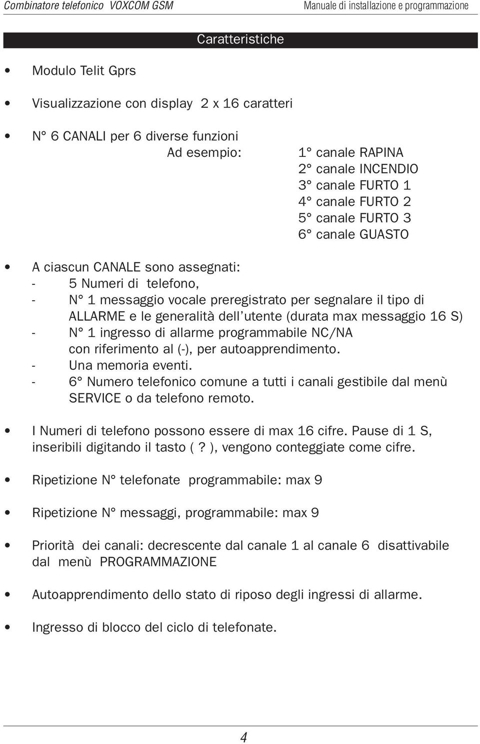 messaggio 16 S) - N 1 ingresso di allarme programmabile NC/NA con riferimento al (-), per autoapprendimento. - Una memoria eventi.