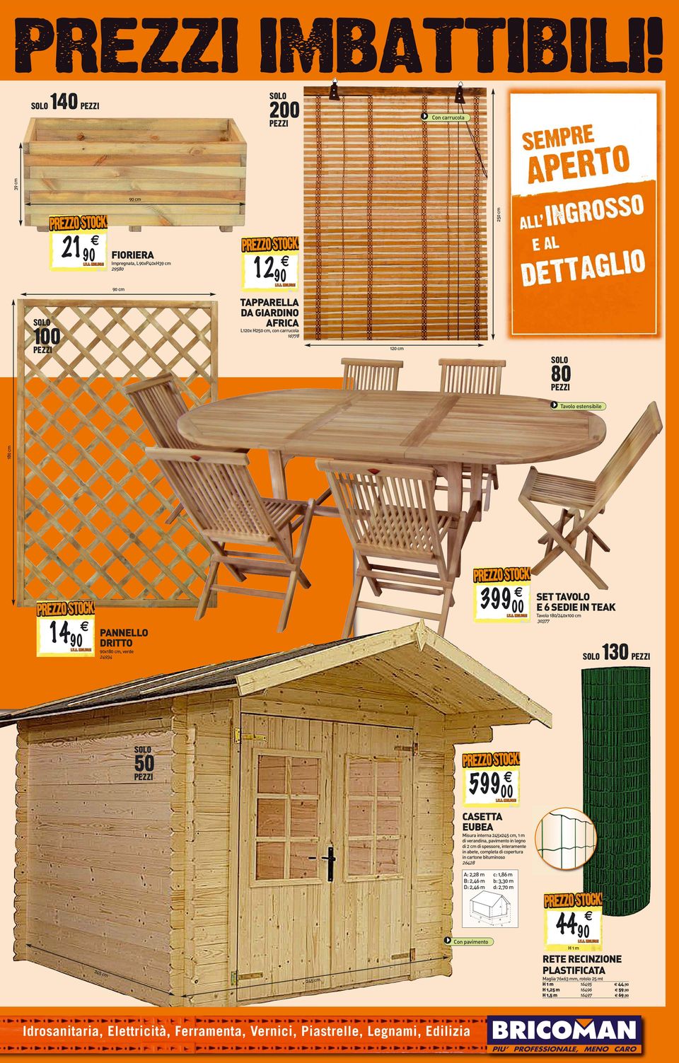 DRITTO x180 cm, verde 4934 399 SET TAVOLO E 6 SEDIE IN TEAK Tavolo 180/40x cm 30377 130 cm 50 599 CASETTA EUBEA Misura interna 45x45 cm, 1 m di verandina, pavimento in legno di cm di