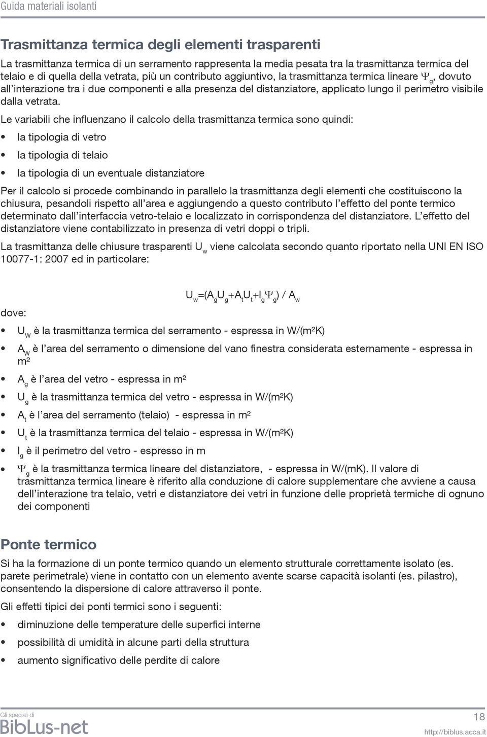 Le variabili che influenzano il calcolo della trasmittanza termica sono quindi: la tipologia di vetro la tipologia di telaio la tipologia di un eventuale distanziatore Per il calcolo si procede