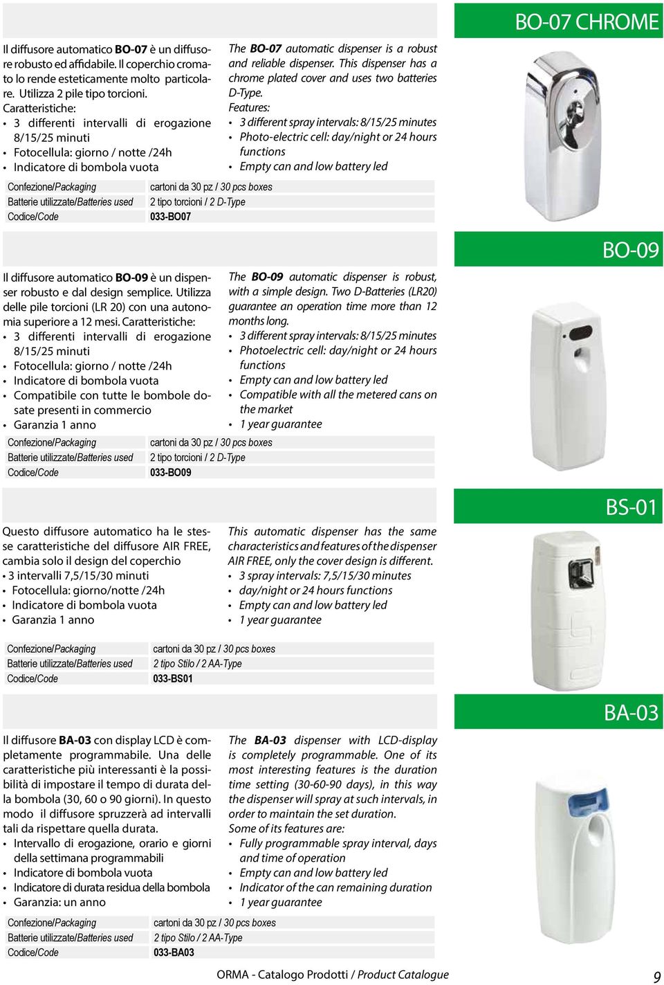 automatico BO-09 è un dispenser robusto e dal design semplice. Utilizza delle pile torcioni (LR 20) con una autonomia superiore a 12 mesi.