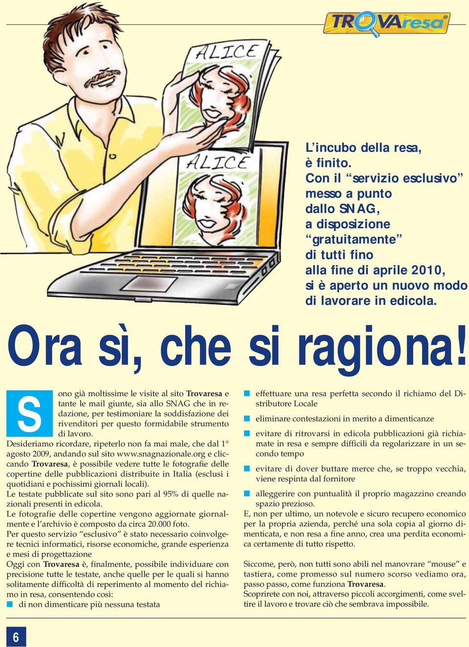 ono già moltissime le visite al sito Trovaresa e S tante le mail giunte, sia allo SNAG che in redazione, per testimoniare la soddisfazione dei rivenditori per questo formidabile strumento di lavoro.