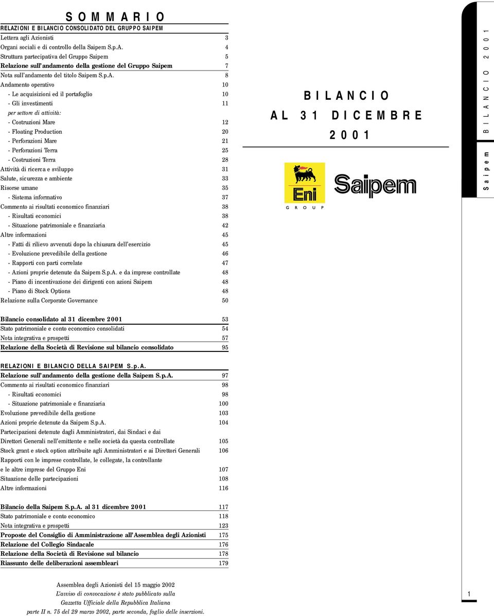 Perforazioni Terra 25 - Costruzioni Terra 28 Attività di ricerca e sviluppo 31 Salute, sicurezza e ambiente 33 Risorse umane 35 - Sistema informativo 37 Commento ai risultati economico finanziari 38