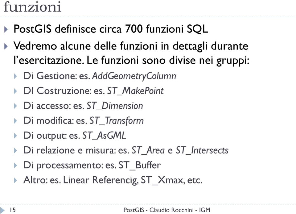 ST_MakePoint Di accesso: es. ST_Dimension Di modifica: es. ST_Transform Di output: es.