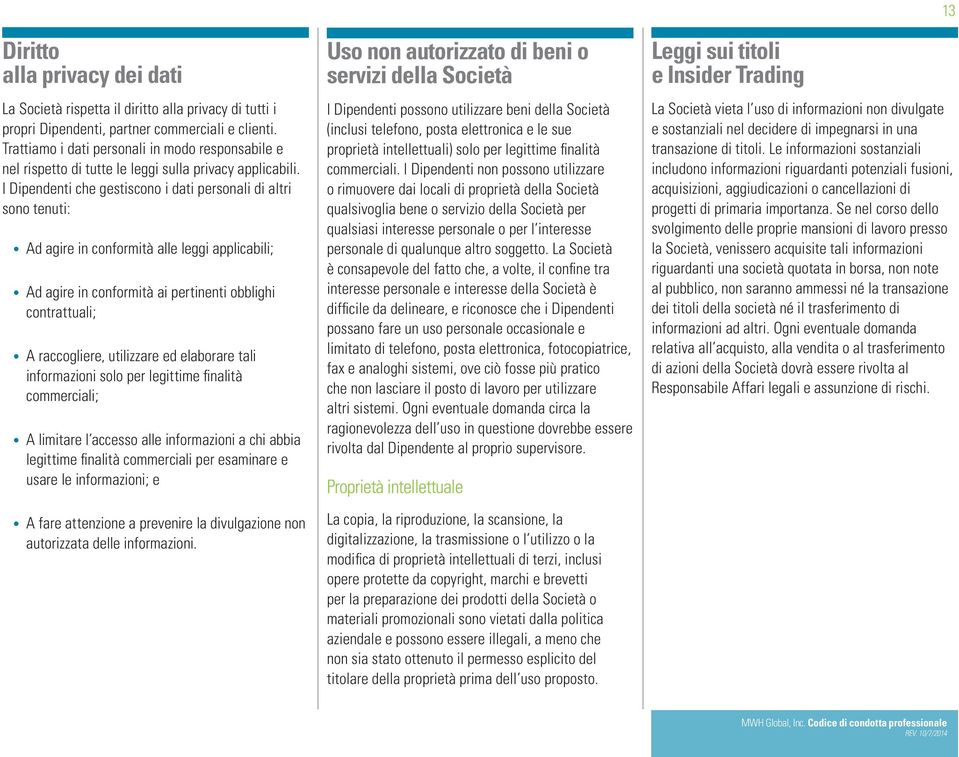 I Dipendenti che gestiscono i dati personali di altri sono tenuti: Ad agire in conformità alle leggi applicabili; Ad agire in conformità ai pertinenti obblighi contrattuali; A raccogliere, utilizzare