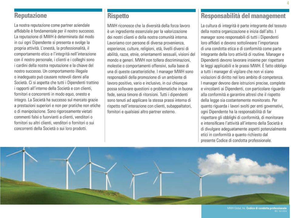 L onestà, la professionalità, il comportamento etico e l integrità nell interazione con il nostro personale, i clienti e i colleghi sono i cardini della nostra reputazione e la chiave del nostro