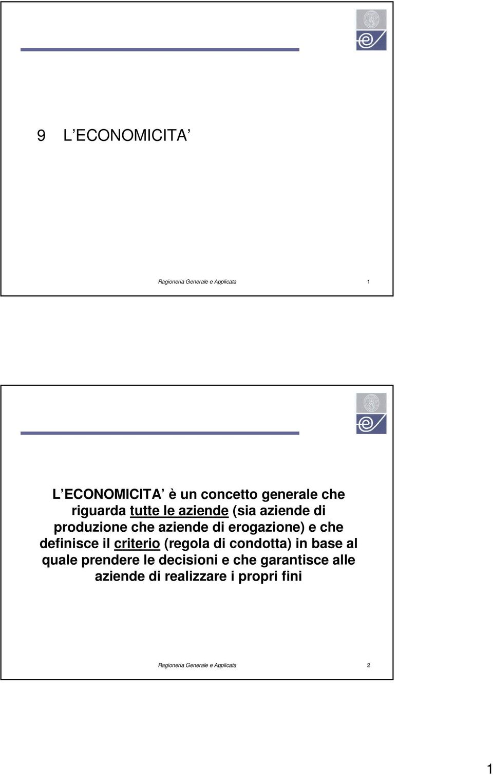 che definisce il criterio (regola di condotta) in base al quale prendere le decisioni e