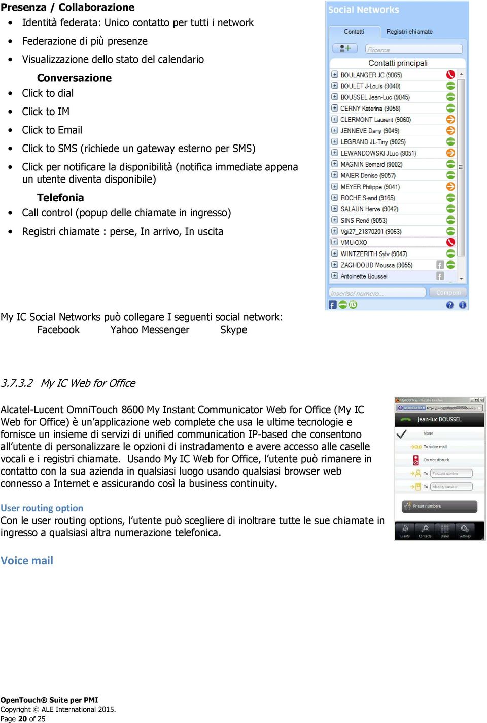 in ingresso) Registri chiamate : perse, In arrivo, In uscita My IC Social Networks può collegare I seguenti social network: Facebook Yahoo Messenger Skype 3.