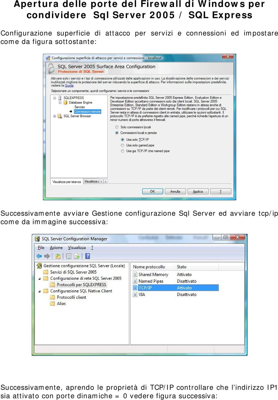 avviare Gestione configurazione Sql Server ed avviare tcp/ip come da immagine successiva: Successivamente,