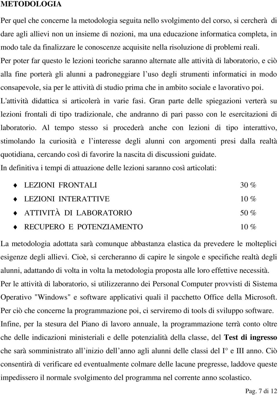 Per poter far questo le lezioni teoriche saranno alternate alle attività di laboratorio, e ciò alla fine porterà gli alunni a padroneggiare l uso degli strumenti informatici in modo consapevole, sia