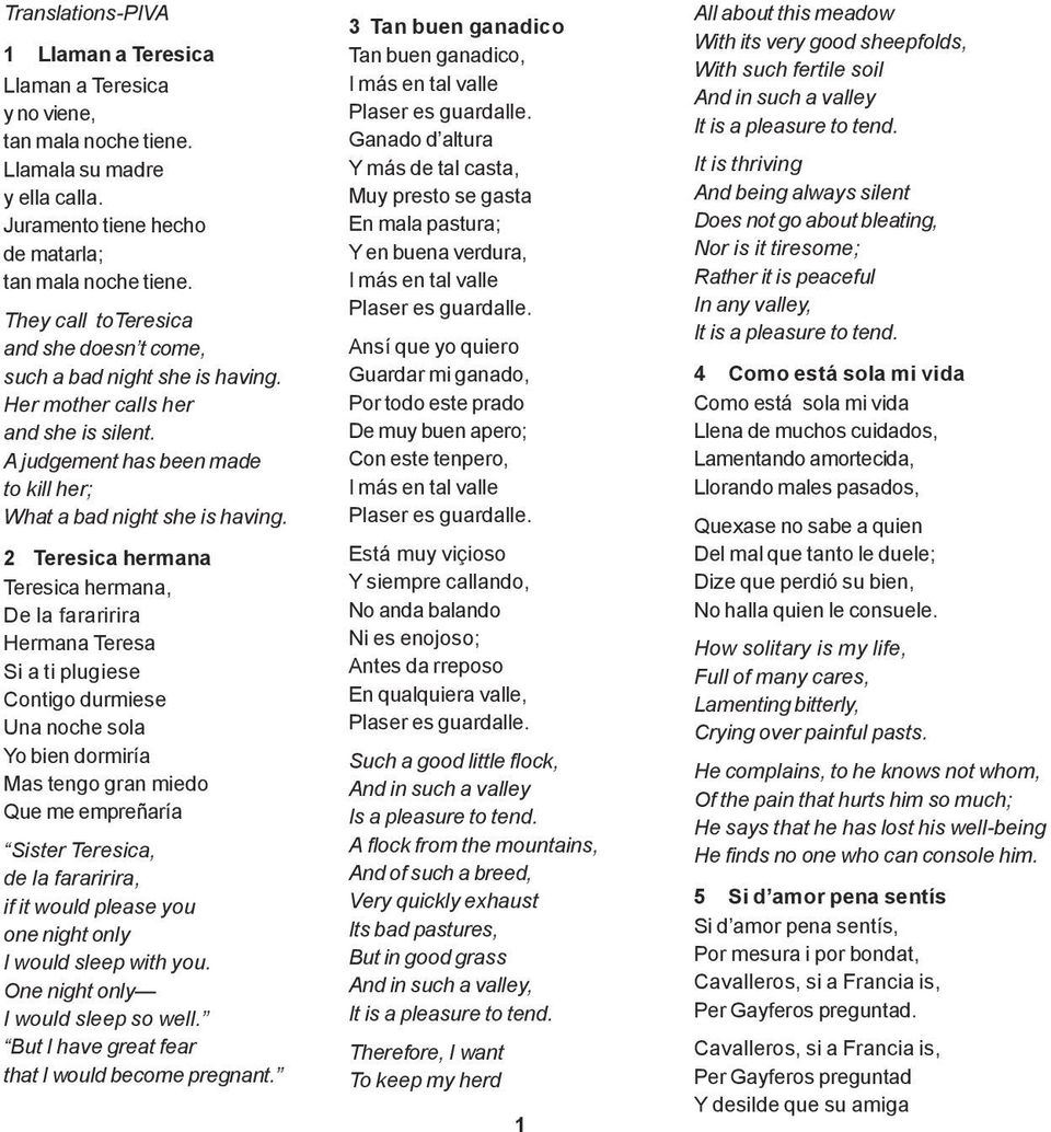 2 Teresica hermana Teresica hermana, De la fararirira Hermana Teresa Si a ti plugiese Contigo durmiese Una noche sola Yo bien dormiría Mas tengo gran miedo Que me empreñaría Sister Teresica, de la