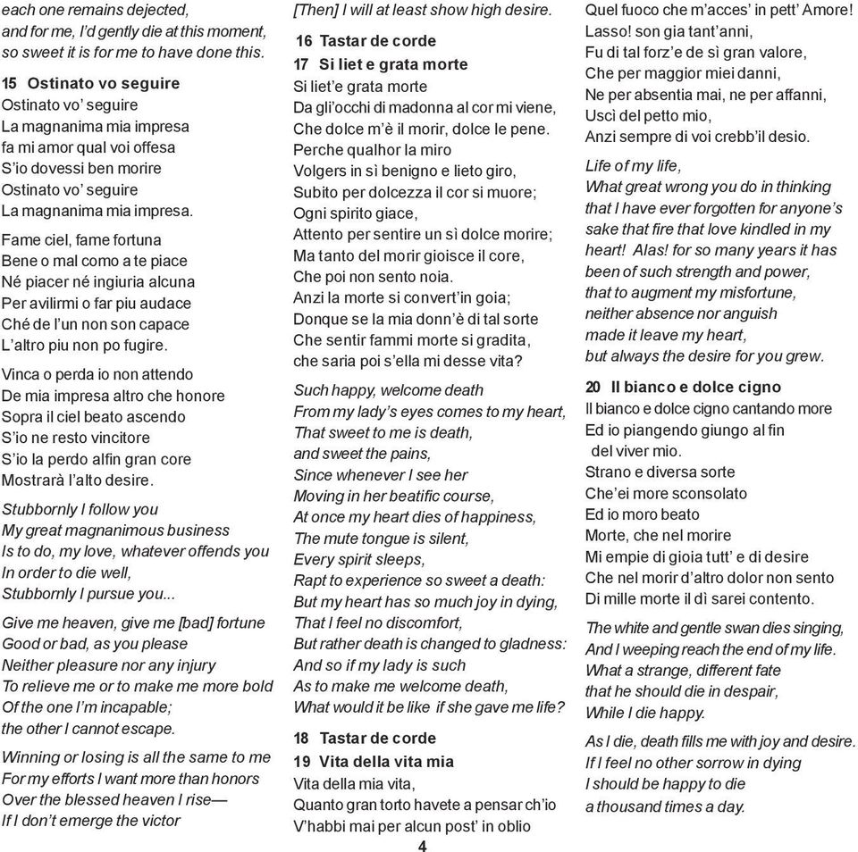 Fame ciel, fame fortuna Bene o mal como a te piace Né piacer né ingiuria alcuna Per avilirmi o far piu audace Ché de l un non son capace L altro piu non po fugire.